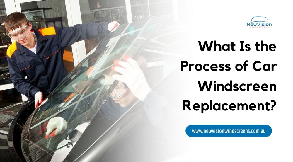 What Is the Process of Car Windscreen Replacement?